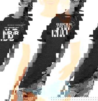 Of Course I Am Right I'm Bob T-Shirt Funny Saying Sarcastic Of Course I Am Right I'm Bob T-Shirt Funny Saying Sarcastic