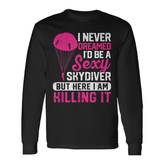 I Never Dreamed Id Be A Sexy Skydiver Skydiving Lover Long Sleeve