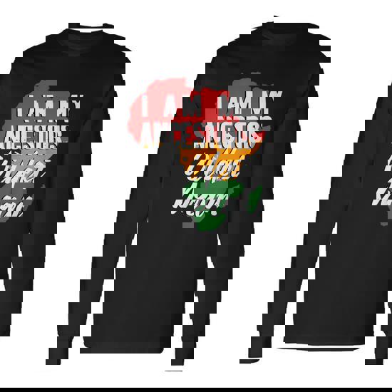 I Am My Ancestors Wildest Dreams History Month Gift T-Shirt