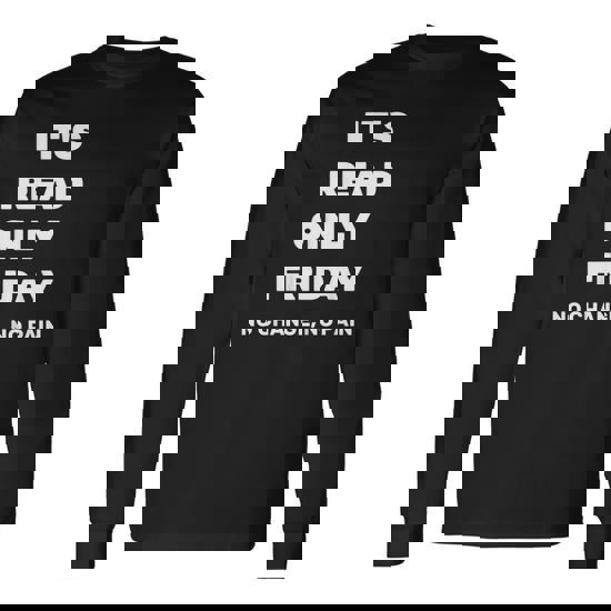 It's Read Only Friday No Change No Pain Geeky Sysadmin Shirt It's Read Only Friday No Change No Pain Geeky Sysadmin Shirt