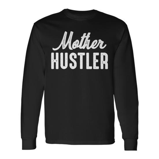 Mother Hustler Mom Mother Hustling Unisex Long Sleeve