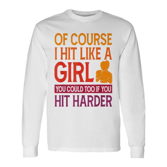 Of Course I Hit Like A Girl Boxing Kickboxer Gym Boxer Long Sleeve