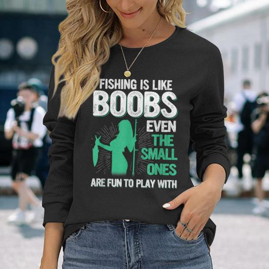 Fishing Is Like Boobs Even Small Ones Funny Fishing Lover Men Women Long  Sleeve T-shirt Graphic Print Unisex