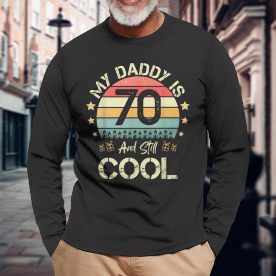 My Daddy Is 70 And Still Cool 70 Years Old Dad Birthday Long