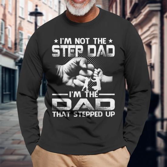 Im Not The Stepdad Im The Dad That Stepped Up Long Sleeve T-Shirt