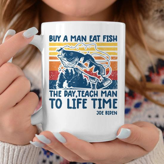 Funny Joe Biden Quote Buy A Man Eat Fish Fishing Coffee Mug
