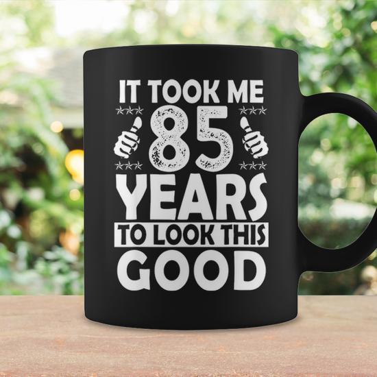 85Th Birthday Gift Took Me 85 Years Good Funny 85 Year Old Coffee Mug |  Seseable UK