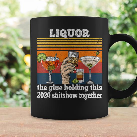 Funny Liquor Is The Glue Holding This 2020 Shitshow Together Coffee Mug |  Seseable UK