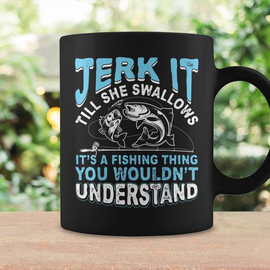 Jerk It Till She Swallows Its A Fishing Thing T Men Coffee Mug