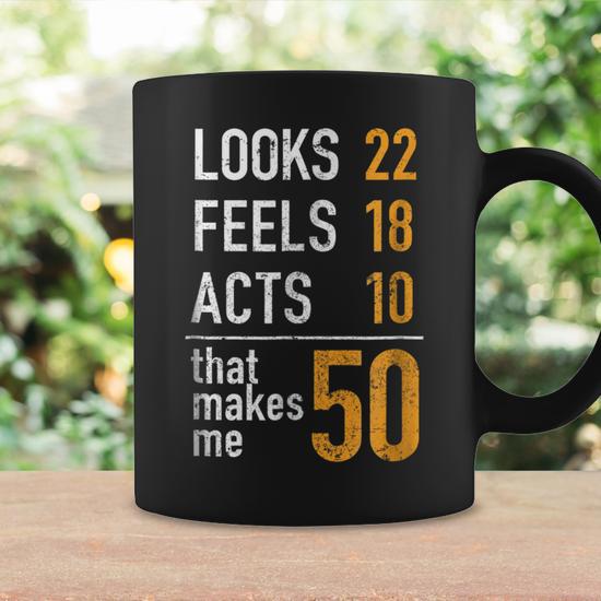 Mens Looks 22 Feels 18 Acts 10 That Makes Me 50 Birthday Coffee Mug | Mazezy