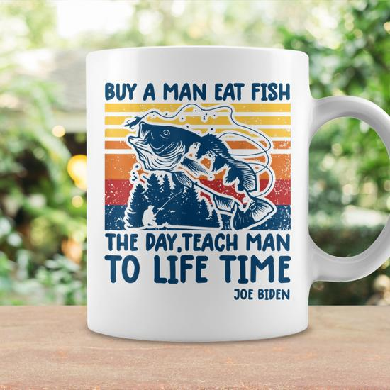 Funny Joe Biden Quote Buy A Man Eat Fish Fishing Coffee Mug