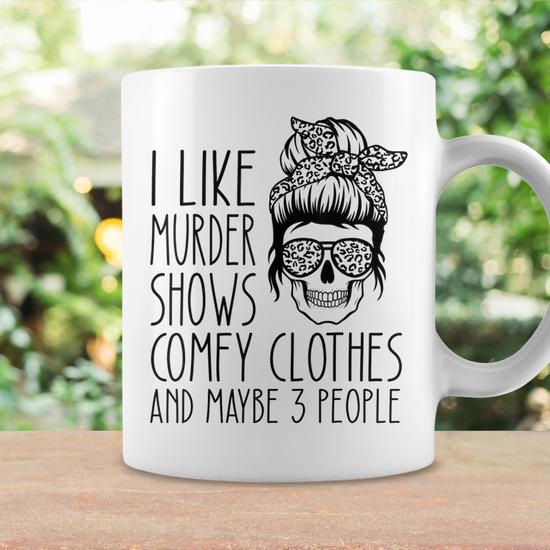 I Like Murder Shows Comfy Clothes And Maybe 3 People Girls Coffee