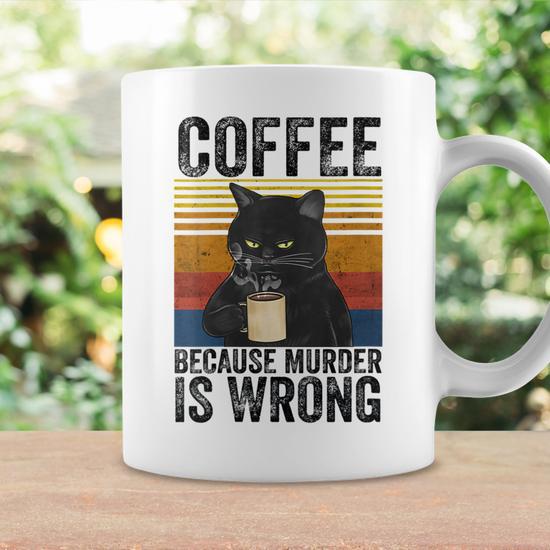 Womens Coffee Because Murder Is Wrong Angry Cat Coffee Funny Quote Coffee  Mug - Seseable