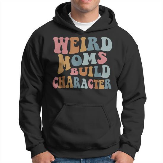 Weird Moms Build Character Funny Mothers Day Men Hoodie Graphic Print Hooded Sweatshirt Thegiftio UK