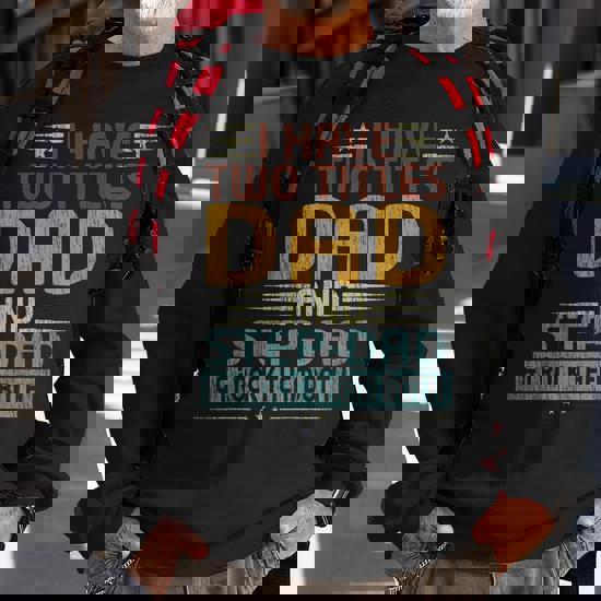 I Have Two Titles, Dad And Stepdad And I Rock Them Both Tshirt - Say It With Stacey