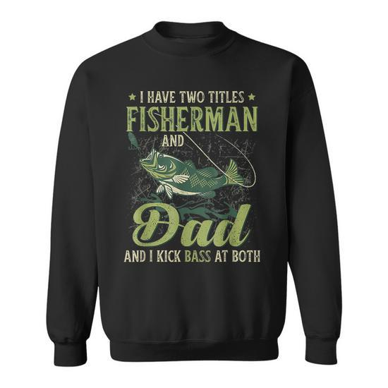 I Have Two Titles Fisherman Dad Bass Fishing Fathers Day Sweatshirt