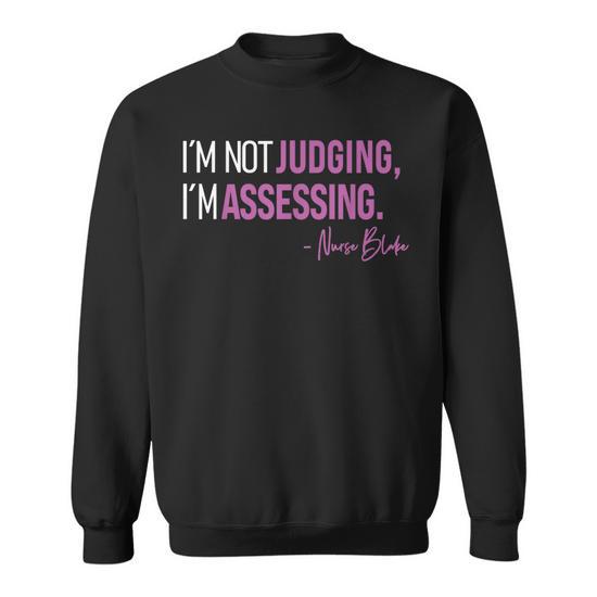 I'm Not Judging, I'm Assessing Nurse Blake Sweatshirt