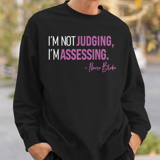 I'm Not Judging, I'm Assessing Nurse Blake Sweatshirt