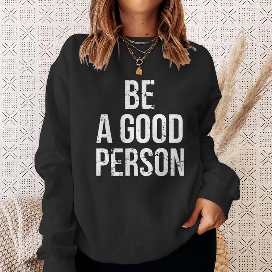 Be A Good Person Be A Good Person Good Person Message T Shirt Sweater Hoodie Iphone