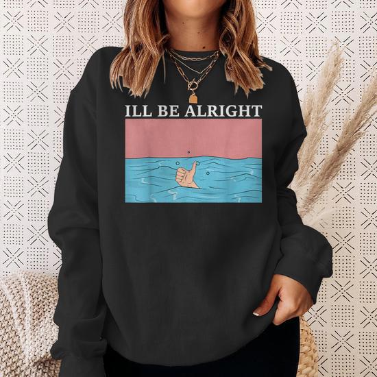 Ill Be Alright Drowning Emotional Design Theraputic Funny Sweatshirt Seseable UK