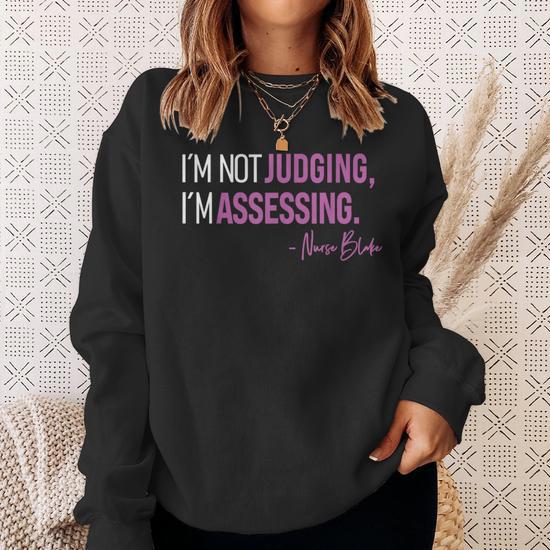 I'm Not Judging, I'm Assessing Nurse Blake Sweatshirt
