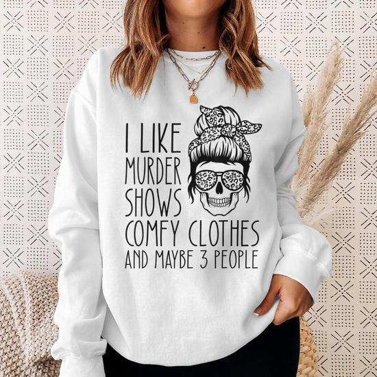 Womens I Like Murder Shows Comfy Clothes And Maybe 3 People Pullover Hoodie