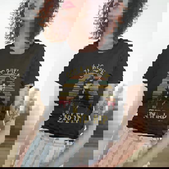 Got A Problem Send Rip Wheeler Yellowstone Men Or Women T-Shirt Got A Problem Send Rip Wheeler Yellowstone Men Or Women T-Shirt