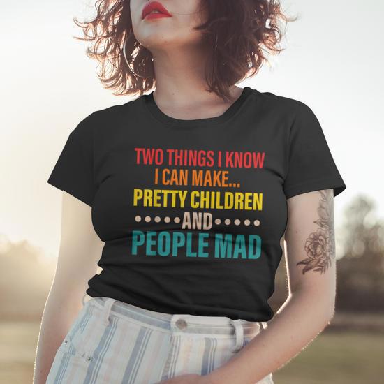 Two Things I Know I Can Make Pretty Children And People Mad Women T-shirt |  Seseable UK