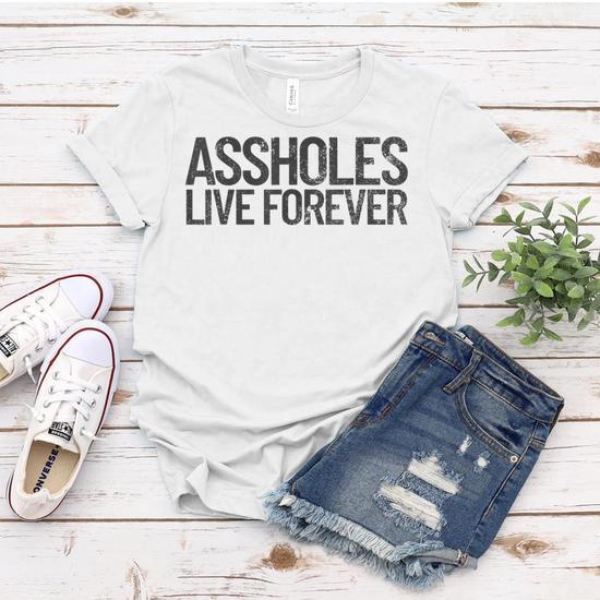 "Assholes Live Forever" Funny Sarcasm T-Shirt - Unisex Cotton Tee With Print On Back