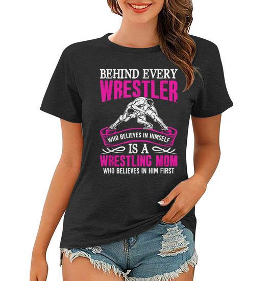 Behind Every Wrestler Who Believes in Himself Wrestling Mom Women T-Shirt