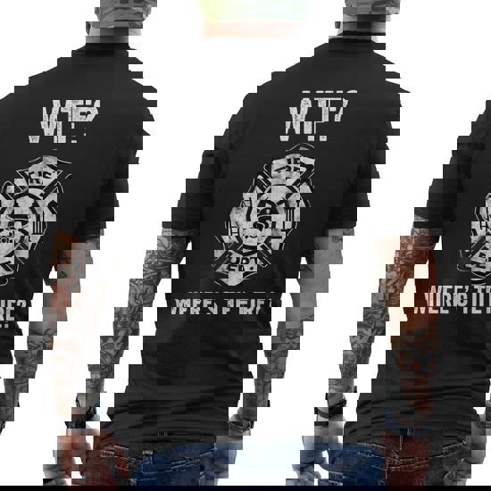 Wtf Where's The Fire Fireman Firefighter Department T-Shirt Wtf Where's The Fire Fireman Firefighter Department T-Shirt