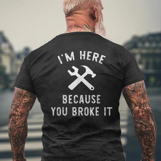 I'm Here Because You Broke It Mechanic Men's T-Shirt - Back View