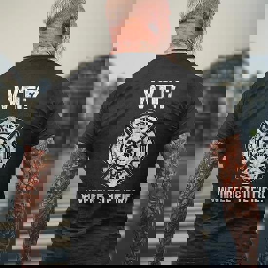 Wtf Where's The Fire Fireman Firefighter Department T-Shirt Wtf Where's The Fire Fireman Firefighter Department T-Shirt