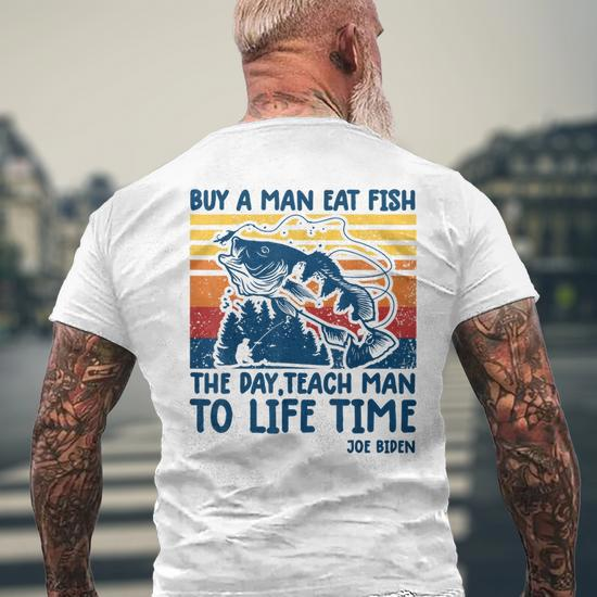 Joe Biden Quote Buy A Man Eat Fish Fishing Men's T-shirt Back