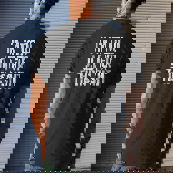 I'm Too Old For This Shit T-Shirt Funny Seniors Birthday Pun I'm Too Old For This Shit T-Shirt Funny Seniors Birthday Pun
