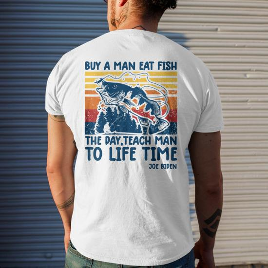 Joe Biden Quote Buy A Man Eat Fish Fishing Men's T-shirt Back Print