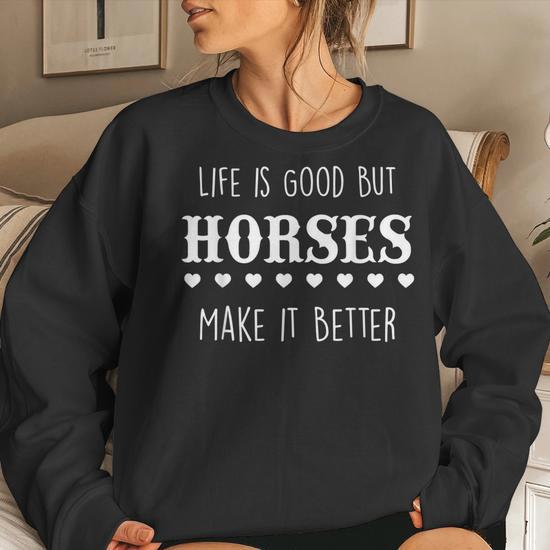 Life Is Good Horses Make It Better Horse Lovers Women Sweatshirt Mazezy