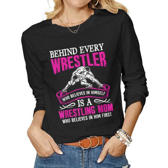 Behind Every Wrestler Who Believes in Himself Wrestling Mom Women Graphic Long Sleeve T-Shirt