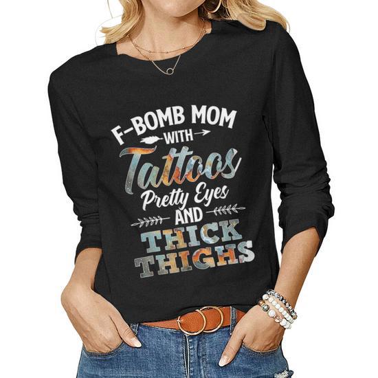 Funny F-Bomb Mom with Tattoos, Pretty Eyes, and Thick Thighs Women Graphic Long Sleeve T-Shirt