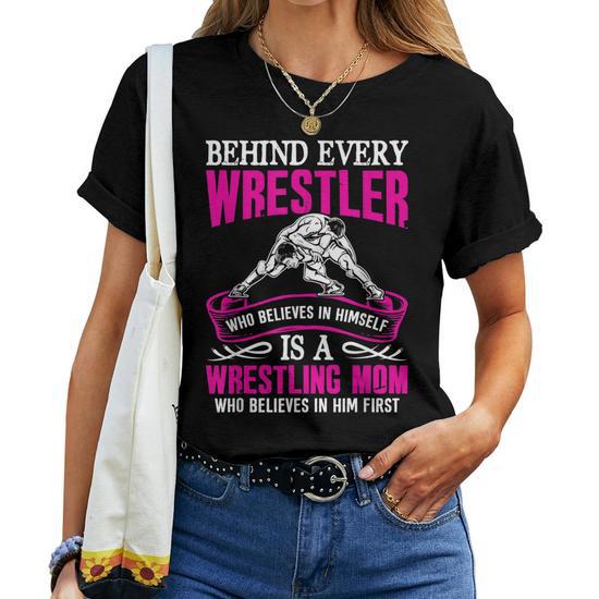 Behind Every Wrestler Who Believes in Himself Wrestling Mom Women T-Shirt