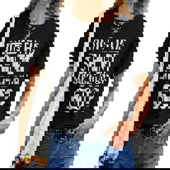 Does This Shirt Make Me Look 60 T-Shirt 60th Birthday Gift Does This Shirt Make Me Look 60 T-Shirt 60th Birthday Gift
