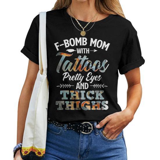 Funny F-Bomb Mom with Tattoos, Pretty Eyes, and Thick Thighs Women T-Shirt