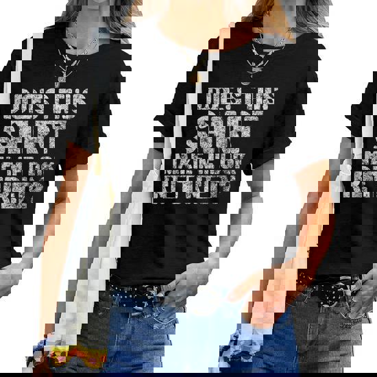 Womens Funny Retirement Does This Shirt Make Me Look Retired Shirt Womens Funny Retirement Does This Shirt Make Me Look Retired Shirt