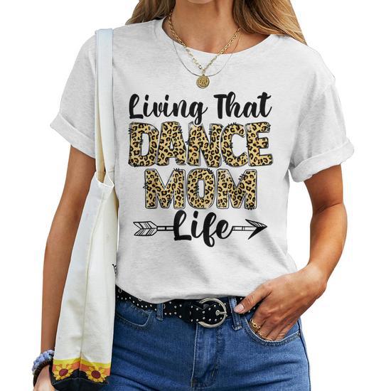 Leopard Living That Dance Mom Life Mothers Day Dancing Mama Women T-Shirt