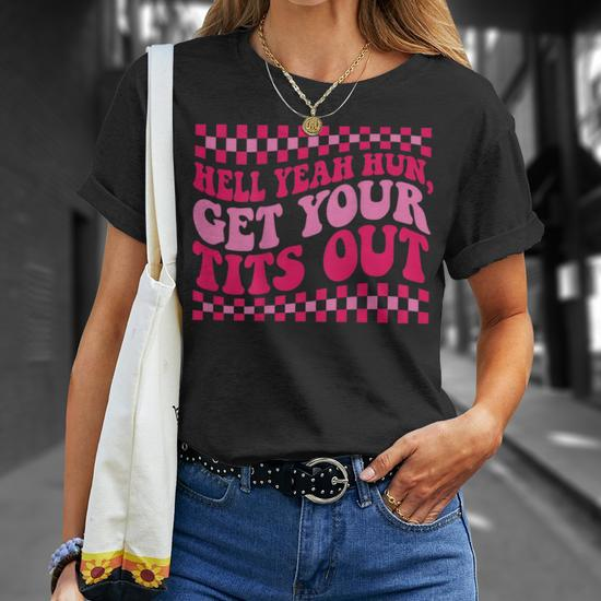 Hell Yeah Hun Get Your Tits Out On Back Unisex T-Shirt