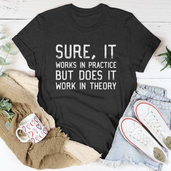 Sure It Works In Practice But Does It Work In Theory T shirt Thegiftio UK