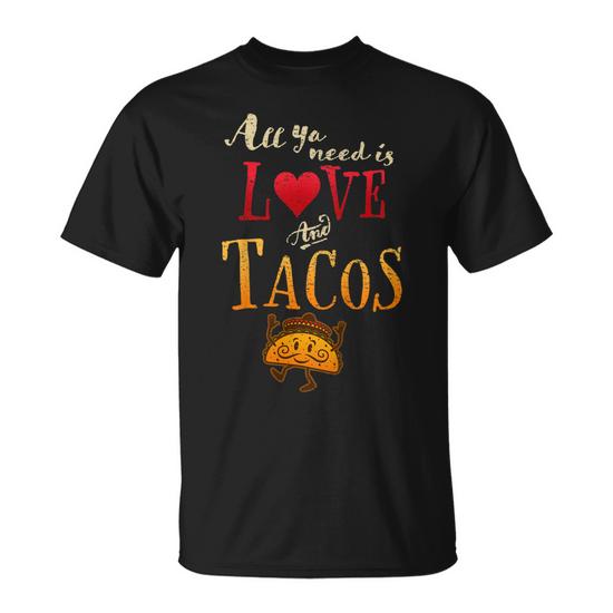 All Ya Need Is Love And Tacos Funny Tuesday Mexican Food Unisex T-Shirt All Ya Need Is Love And Tacos Funny Tuesday Mexican Food Unisex T-Shirt