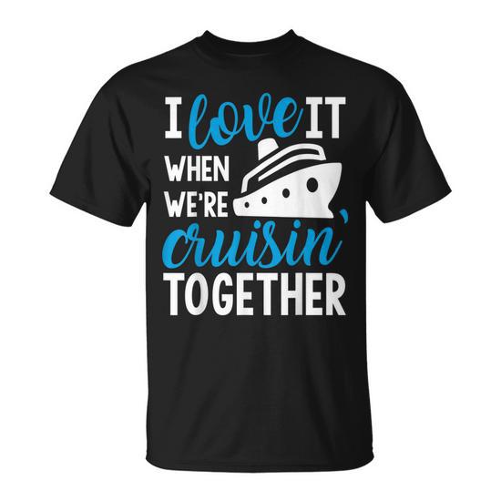 I Love It When We're Cruising Together Men's and Women's T-Shirt