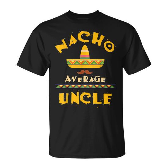 Nacho Average Uncle or Cute Mexican Uncle Gift Unisex T-Shirt