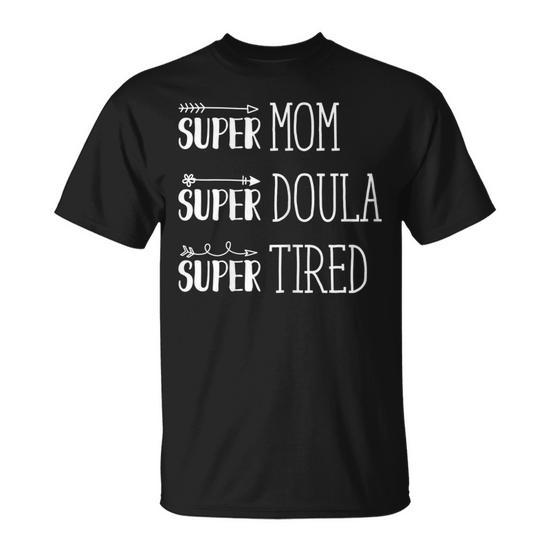 Super Mom Super Doula Super Tired Gift for Funny Doula Gift for Women's Unisex T-Shirt